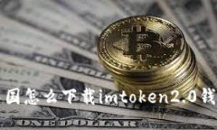 如何下载imToken 2.0钱包，并了解中国用户使用指南