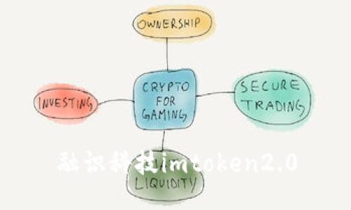 融识科技imToken2.0：数字资产安全管理的全新选择