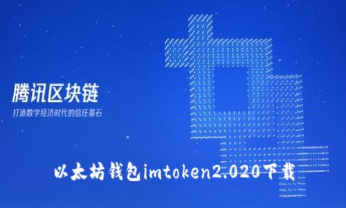 如何下载以太坊钱包imToken 2.0.20及其相关使用指南