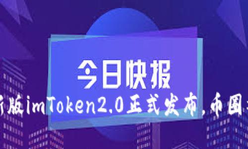 2018年新版imToken2.0正式发布，币圈神器升级！