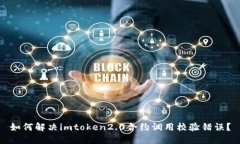 如何解决imtoken2.0合约调用校验错误？