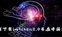 如何下载imToken2.0并在中国使用