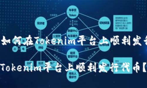 Title: 如何在Tokenim平台上顺利发行代币？

如何在Tokenim平台上顺利发行代币？