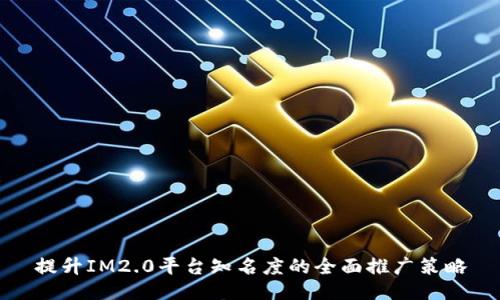 提升IM2.0平台知名度的全面推广策略